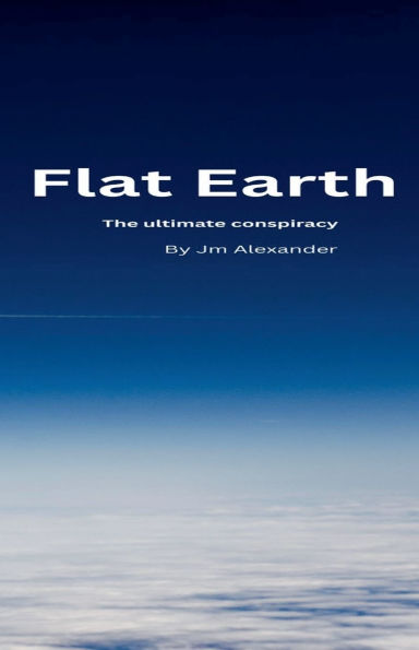 Flat Earth The ultimate cover up