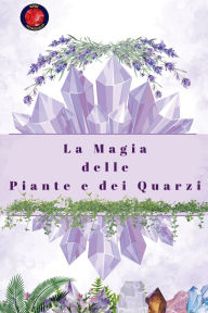 Title: La Magia delle Piante e dei Quarzi, Author: Alina Rubi
