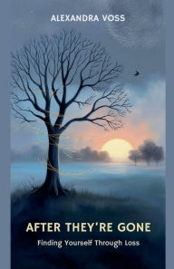 Title: After They're Gone: Finding Yourself Through Loss, Author: Alexandra Voss