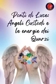 Title: Ponti di Luce: Angeli Custodi e le Energie dei Quarzi, Author: Alina Rubi