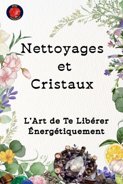 Nettoyages et Cristaux L'Art de Te Libï¿½rer ï¿½nergï¿½tiquement