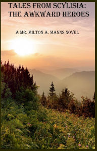 Title: Tales from Scylisia: The Awkward Heroes, Author: Milton A Manns