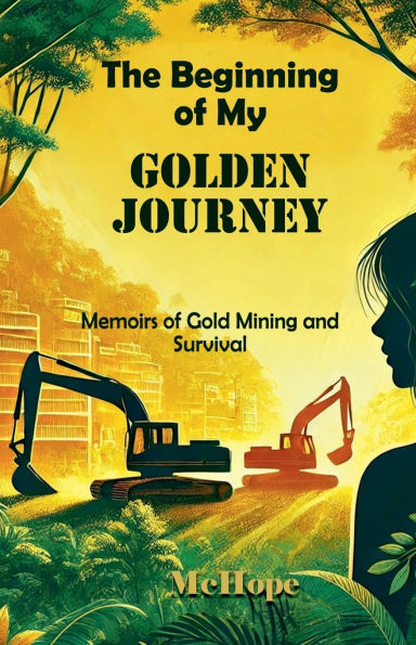 The Beginning of My Golden Journey: Memoirs Gold Mining and Survival