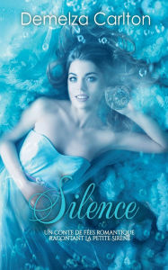 Title: Silence: Un Conte de Fï¿½es Romantique Racontant La Petite Sirï¿½ne, Author: Demelza Carlton