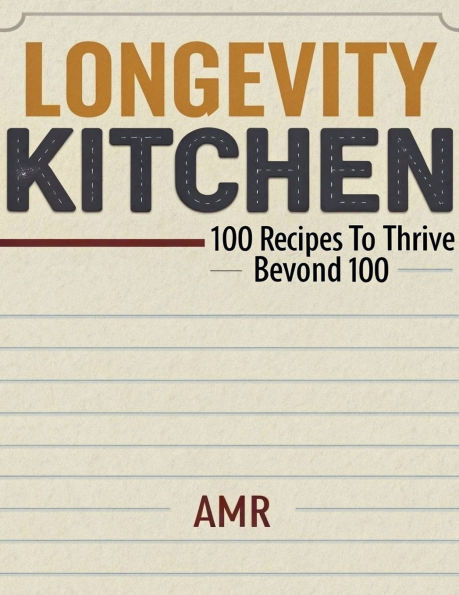 The Longevity Kitchen: 100 Recipes to Thrive Beyond 100