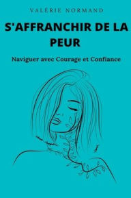 Title: S'affranchir de la Peur: Naviguer avec Courage et Confiance, Author: Valïrie Normand