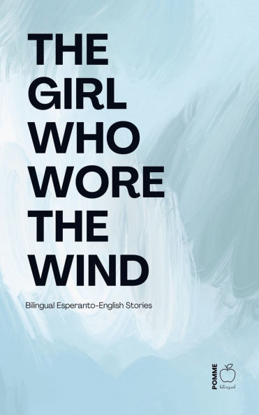 the Girl Who Wore Wind: Bilingual Esperanto-English Stories