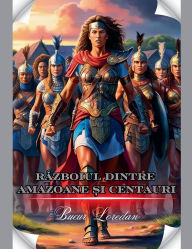 Title: Războiul Dintre Amazoane Și Centauri, Author: Bucur Loredan
