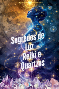 Title: Segredos de Luz Reiki e Quartzos, Author: Alina Rubi