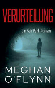 Title: Verurteilung: Ein Ash Park Roman, Author: Meghan O'Flynn