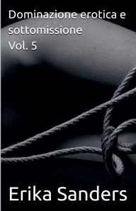 Title: Dominazione erotica e sottomissione Vol. 5, Author: Erika Sanders