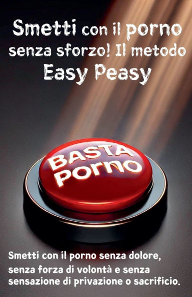 Smetti con il porno senza sforzo! Il metodo Easy Peasy