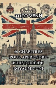 Title: 60 Chapitres pour Apprendre l'Histoire du Royaume-Uni, Author: Thïo Venn