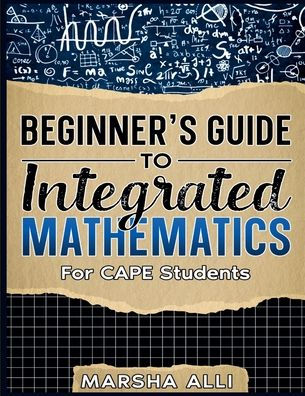 Beginner's Guide To Integrated Mathematics: For CAPE Students by Marsha ...