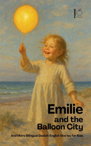 Title: Emilie and the Balloon City And More Bilingual Danish-English Stories for Kids, Author: Pomme Bilingual