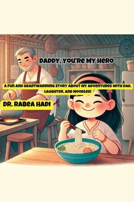 Daddy, You're My Hero: A Fun and Heartwarming Story About Adventures with Dad, Laughter, Noodles!