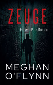Title: Zeuge: Ein Ash Park Roman, Author: Meghan O'Flynn