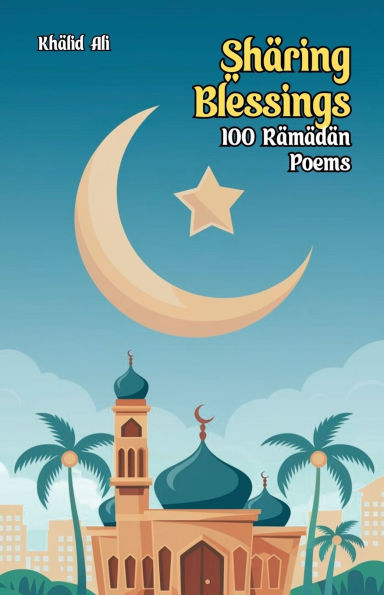 Sharing Blessings: 100 Ramadan Poems