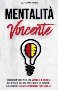 Title: Mentalitï¿½ Vincente: Scopri Come Sviluppare una Mentalitï¿½ di Crescita per Superare Ostacoli, Potenziare le Tue Capacitï¿½ e Raggiungere il Successo Personale e Professionale, Author: Cameron Cobb