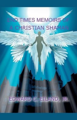 End Times Memoirs of a Christian Shaman