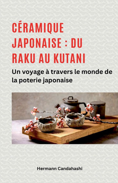Cï¿½ramique japonaise: du Raku au Kutani - Un voyage ï¿½ travers le monde de la poterie japonaise