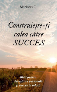 Title: Construieste-ti calea catre SUCCES, Author: Mariana C