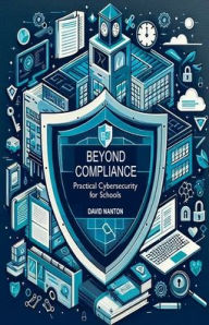 Title: Beyond Compliance: Practical Cybersecurity for Schools, Author: David Nanton
