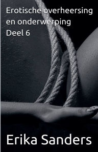 Title: Erotische overheersing en onderwerping Deel 6, Author: Erika Sanders