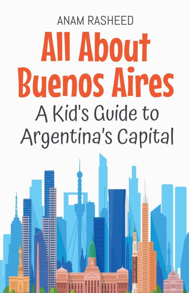 All About Buenos Aires: A Kid's Guide to Argentina's Capital