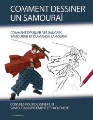 Title: Comment Dessiner un Samouraï¿½: Conseils pour Dessiner un Samouraï¿½ Rapidement et Facilement, Author: J P Manning
