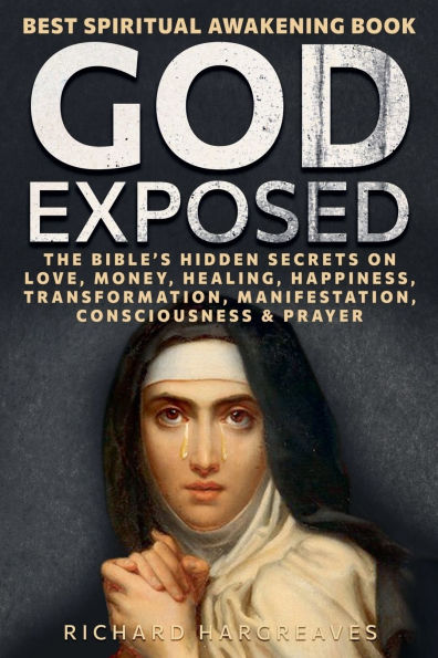 God Exposed - Best Spiritual Awakening Book The Bible's Hidden Secrets on Love, Money, Healing, Happiness, Transformation, Manifestation, Consciousness & Prayer