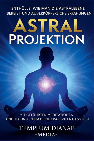 Astral Projektion Enthï¿½lle, wie man die Astralebene bereist und auï¿½erkï¿½rperliche Erfahrungen mit gefï¿½hrten Meditationen und Techniken um deine innere Kraft zu entfesseln
