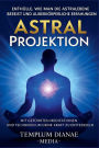 Astral Projektion Enthï¿½lle, wie man die Astralebene bereist und auï¿½erkï¿½rperliche Erfahrungen mit gefï¿½hrten Meditationen und Techniken um deine innere Kraft zu entfesseln