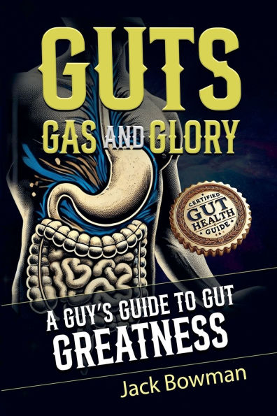 Guts, Gas, and Glory: A Guy's Guide to Gut Greatness