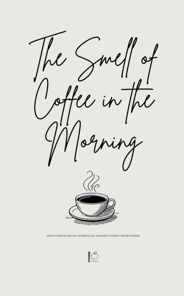 the Smell of Coffee Morning And Other Bilingual Norwegian-English Stories For Beginners
