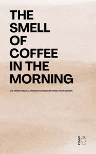 Title: The Smell of Coffee in the Morning And Other Bilingual Norwegian-English Stories For Beginners, Author: Pomme Bilingual