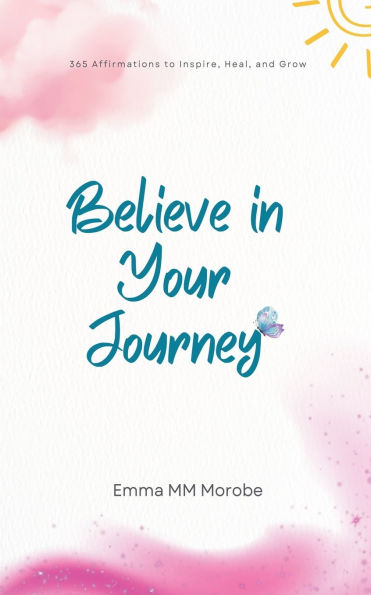 Believe Your Journey: 365 Affirmations to Inspire, Heal, and Grow.