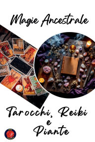 Title: Magia Ancestrale. Tarocchi, Reiki e Piante, Author: Alina Rubi