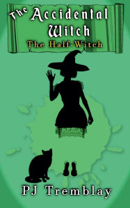 Title: The Accidental Witch: The Half Witch, Author: Pj Tremblay