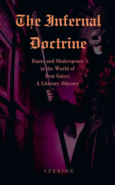 The Infernal Doctrine: Dante and Shakespeare in the World of Iron Gates: A Literary Odyssey
