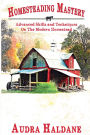 Homesteading Mastery: Advanced Skills and Techniques on the Modern Homestead