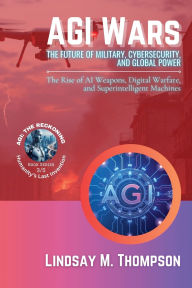 Title: AGI Wars - The Future of Military, Cybersecurity, and Global Power: The Rise of AI Weapons, Digital Warfare, and Superintelligent Machines, Author: Matthew B Jameson