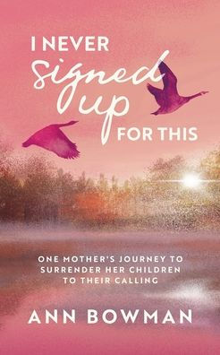 I Never Signed Up for This: One Mother's Journey to Surrender Her Children to Their Calling