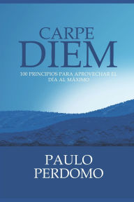 Title: Carpe Diem: 100 principios para aprovechar el dï¿½a al mï¿½ximo, Author: Paulo Perdomo
