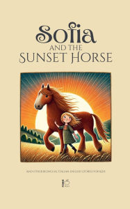 Title: Sofia and the Sunset Horse And Other Bilingual Italian-English Stories for Kids, Author: Pomme Bilingual