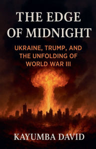Title: The Edge of Midnight Ukraine, Trump, and the Unfolding of World War Iii, Author: Kayumba David