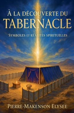 Ã¯Â¿Â½ la DÃ¯Â¿Â½couverte du Tabernacle: Symboles et RÃ¯Â¿Â½alitÃ¯Â¿Â½s Spirituelles