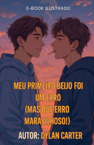 Title: Meu primeiro beijo foi um erro ( Mas que erro maravilhoso ), Author: Dylan Carter