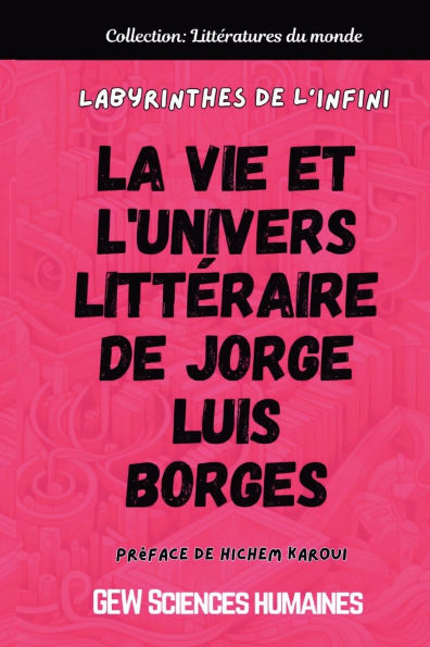 Labyrinthes de l'infini: La vie et l'univers littï¿½raire de Jorge Luis Borges