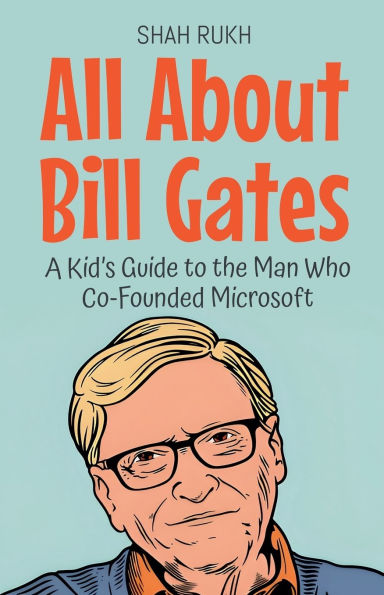 All About Bill Gates: A Kid's Guide to the Man Who Co-Founded Microsoft